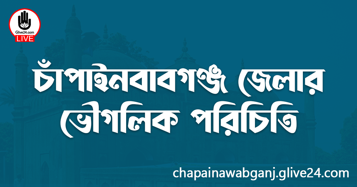 চাঁপাইনবাবগঞ্জ জেলার ভৌগলিক পরিচিতি